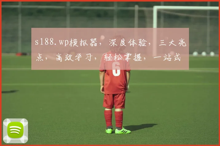 s188.wp模拟器，深度体验，三大亮点，高效学习，轻松掌握，一站式学习平台