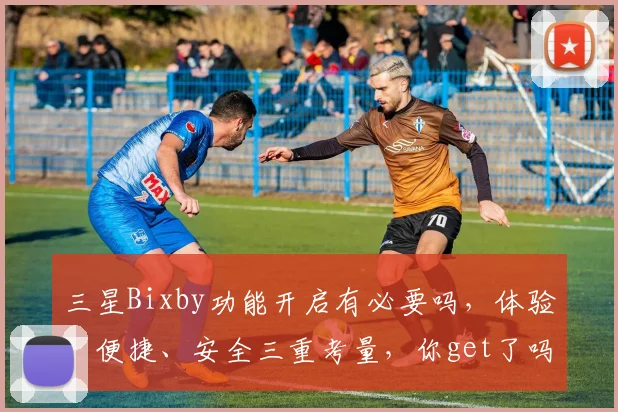 三星Bixby功能开启有必要吗，体验、便捷、安全三重考量，你get了吗