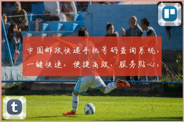 中国邮政快递手机号码查询系统，一键快速，便捷高效，服务贴心，三步即可。