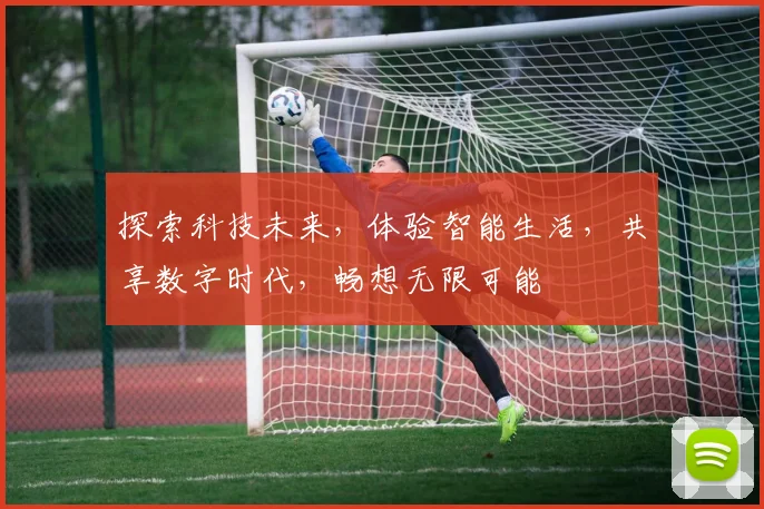 探索科技未来，体验智能生活，共享数字时代，畅想无限可能