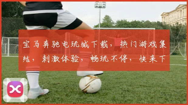 宝马奔驰电玩城下载，热门游戏集结，刺激体验，畅玩不停，快来下载